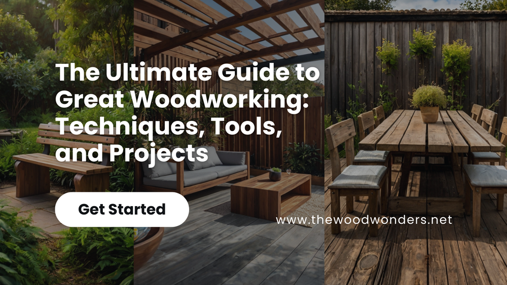 The Ultimate Guide to Great Woodworking: Techniques, Tools, and Projects